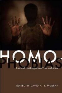 Homophobias: Lust and Loathing across Time and Space, david a.b. murray