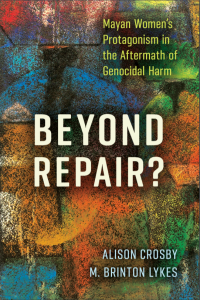 Beyond Repair? Mayan Women's Protagonism in the Aftermath of Genocidal Harm