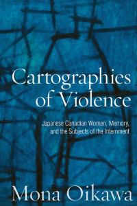 Cartographies of Violence: Japanese Canadian Women, Memory, and the Subjects of the Internment