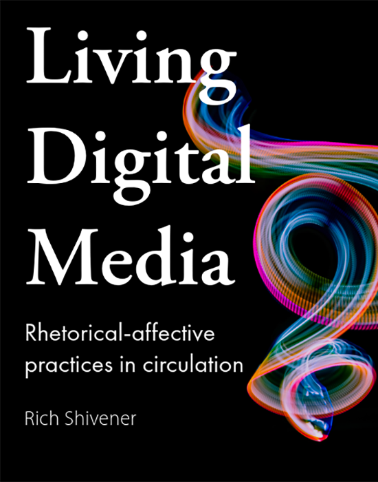 Cover of the book Living Digital Media: Rhetorical-affective practices in circulation by Rich Shivener